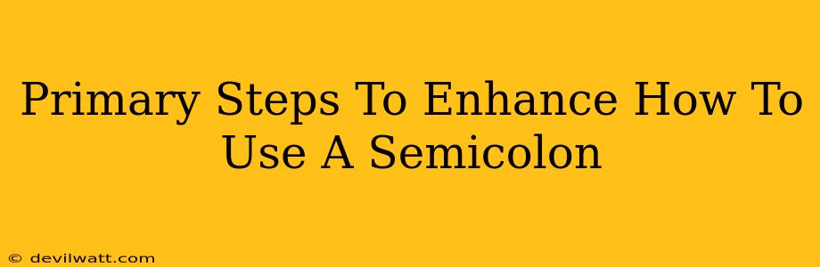 Primary Steps To Enhance How To Use A Semicolon