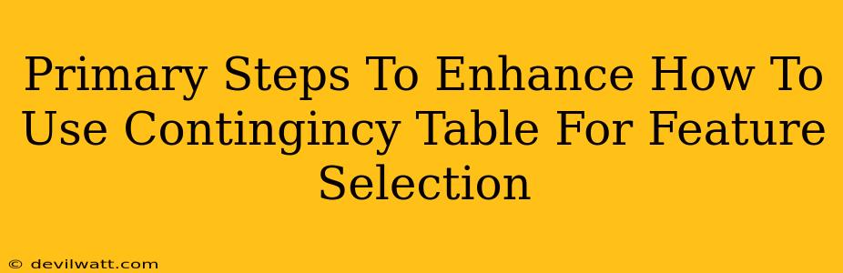 Primary Steps To Enhance How To Use Contingincy Table For Feature Selection