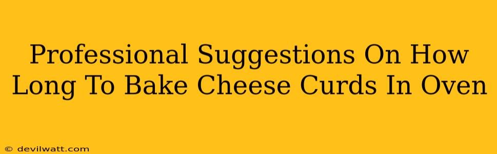 Professional Suggestions On How Long To Bake Cheese Curds In Oven