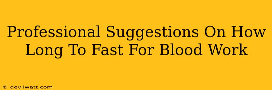 Professional Suggestions On How Long To Fast For Blood Work