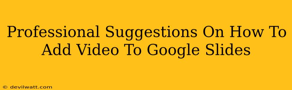 Professional Suggestions On How To Add Video To Google Slides