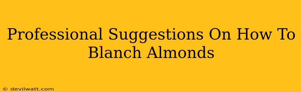 Professional Suggestions On How To Blanch Almonds