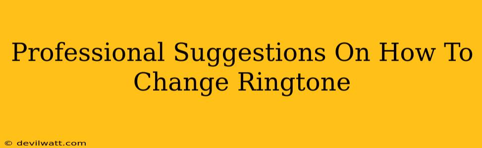 Professional Suggestions On How To Change Ringtone