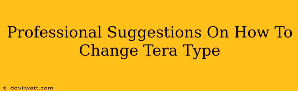 Professional Suggestions On How To Change Tera Type