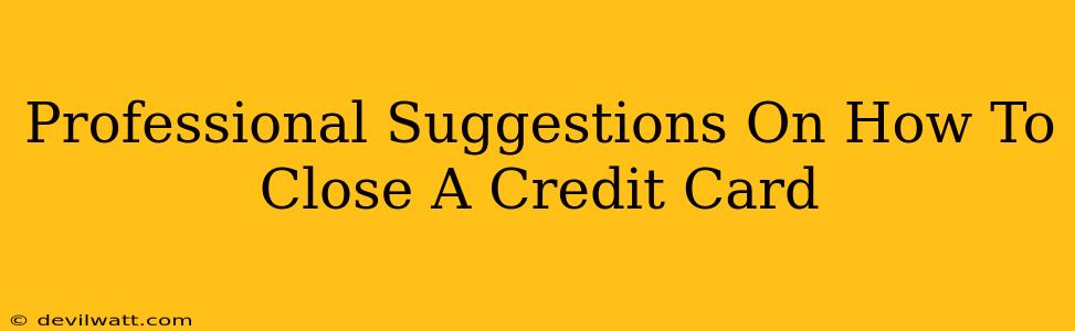 Professional Suggestions On How To Close A Credit Card