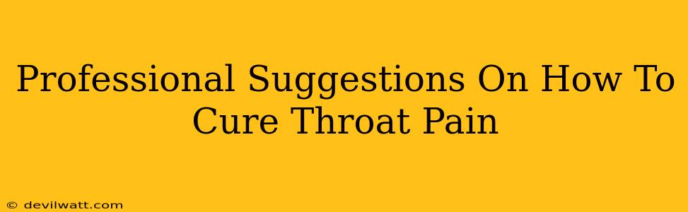 Professional Suggestions On How To Cure Throat Pain