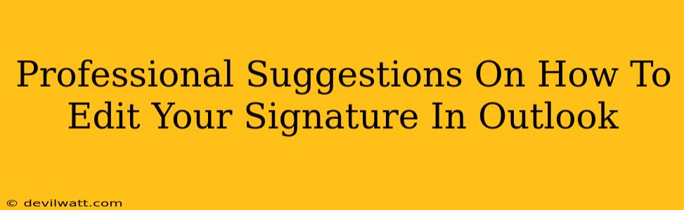 Professional Suggestions On How To Edit Your Signature In Outlook