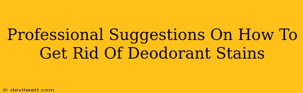 Professional Suggestions On How To Get Rid Of Deodorant Stains