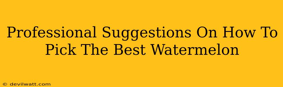 Professional Suggestions On How To Pick The Best Watermelon