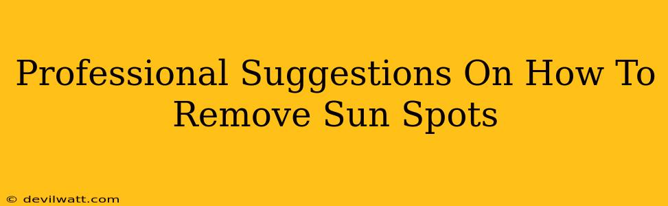 Professional Suggestions On How To Remove Sun Spots