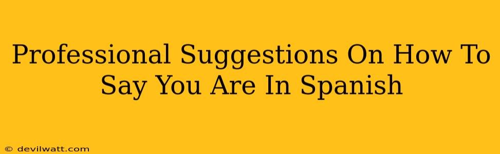 Professional Suggestions On How To Say You Are In Spanish