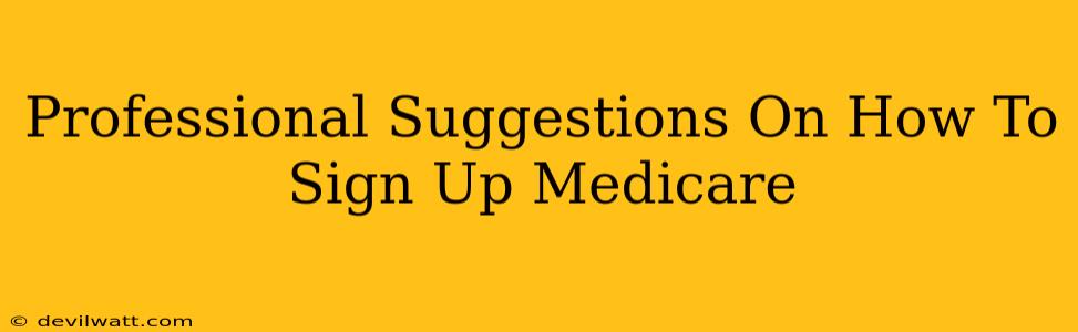 Professional Suggestions On How To Sign Up Medicare