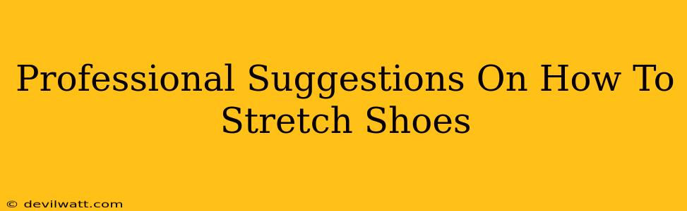 Professional Suggestions On How To Stretch Shoes