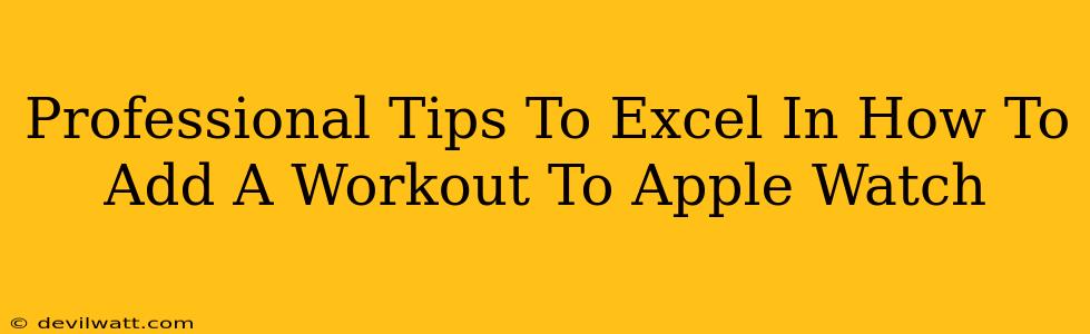 Professional Tips To Excel In How To Add A Workout To Apple Watch