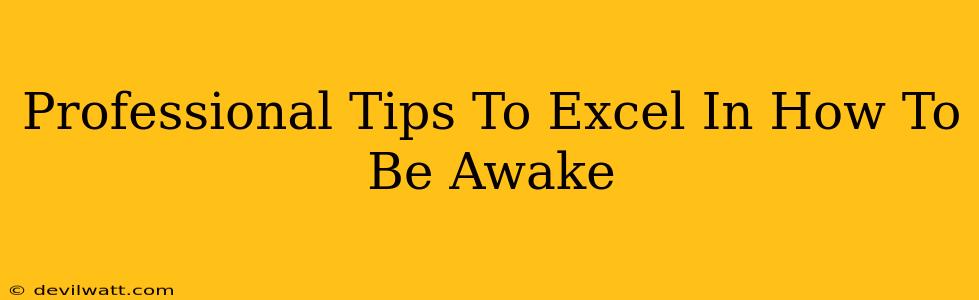 Professional Tips To Excel In How To Be Awake