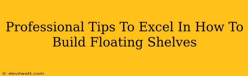 Professional Tips To Excel In How To Build Floating Shelves