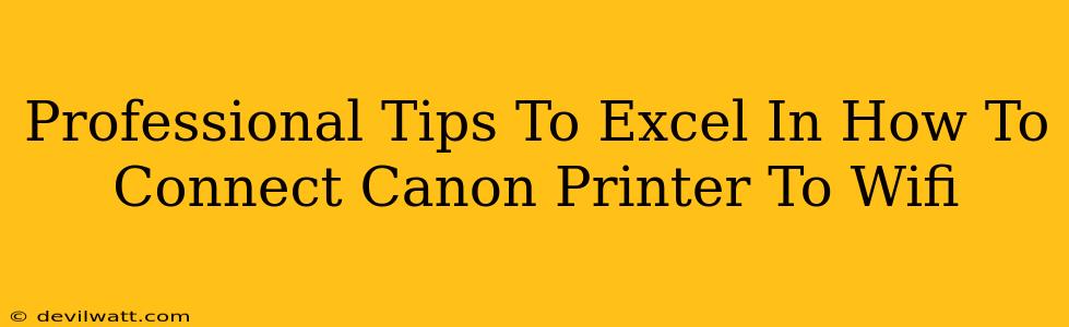 Professional Tips To Excel In How To Connect Canon Printer To Wifi