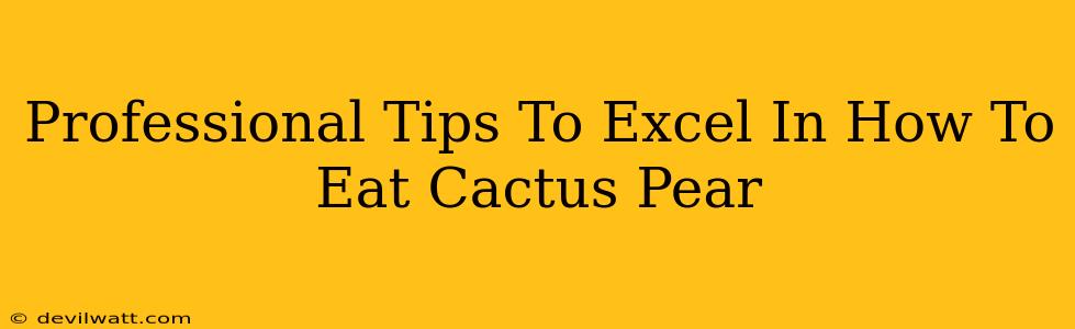 Professional Tips To Excel In How To Eat Cactus Pear