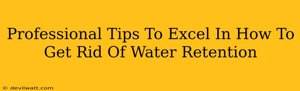 Professional Tips To Excel In How To Get Rid Of Water Retention