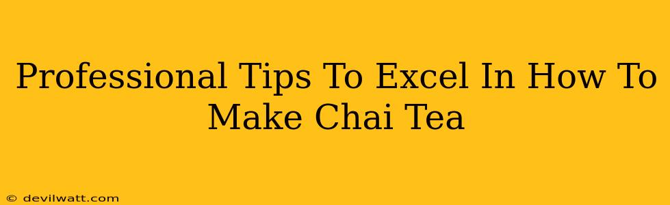 Professional Tips To Excel In How To Make Chai Tea