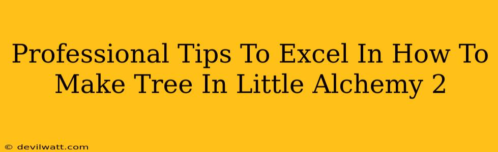 Professional Tips To Excel In How To Make Tree In Little Alchemy 2