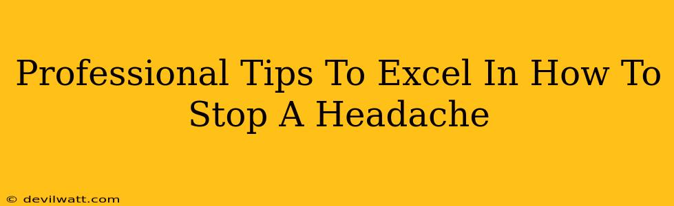 Professional Tips To Excel In How To Stop A Headache
