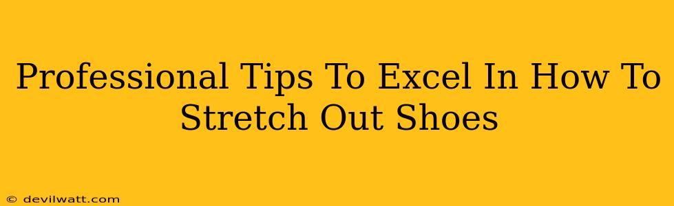 Professional Tips To Excel In How To Stretch Out Shoes