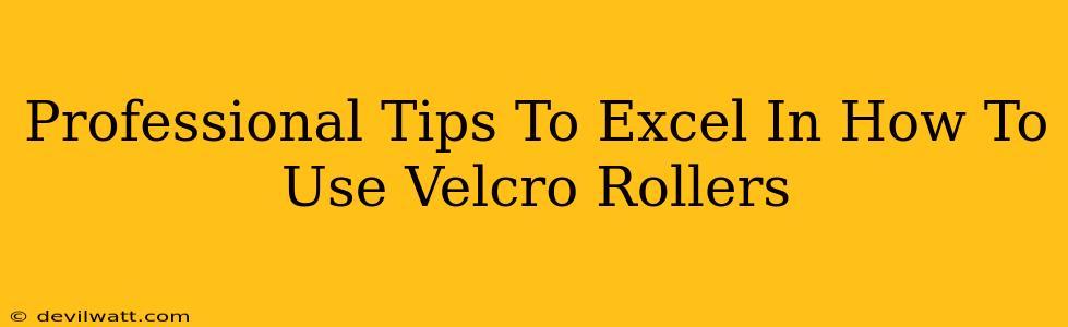 Professional Tips To Excel In How To Use Velcro Rollers