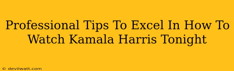 Professional Tips To Excel In How To Watch Kamala Harris Tonight