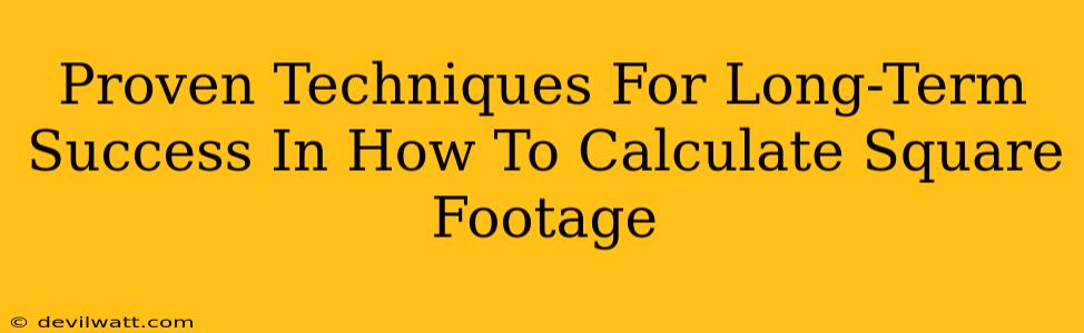 Proven Techniques For Long-Term Success In How To Calculate Square Footage