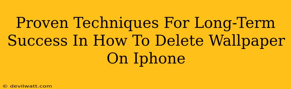 Proven Techniques For Long-Term Success In How To Delete Wallpaper On Iphone