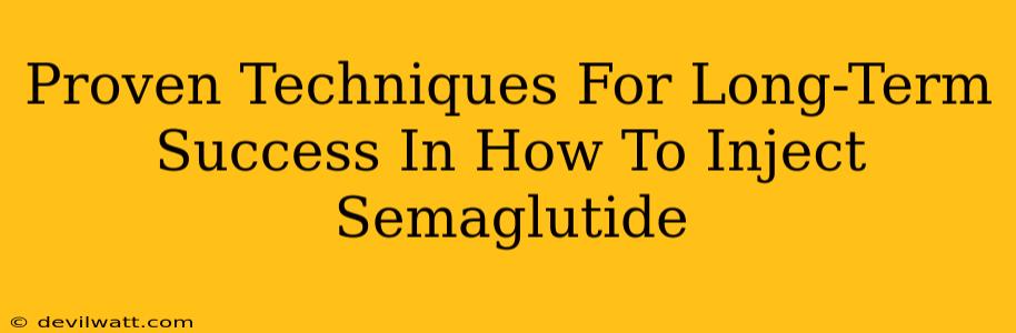 Proven Techniques For Long-Term Success In How To Inject Semaglutide