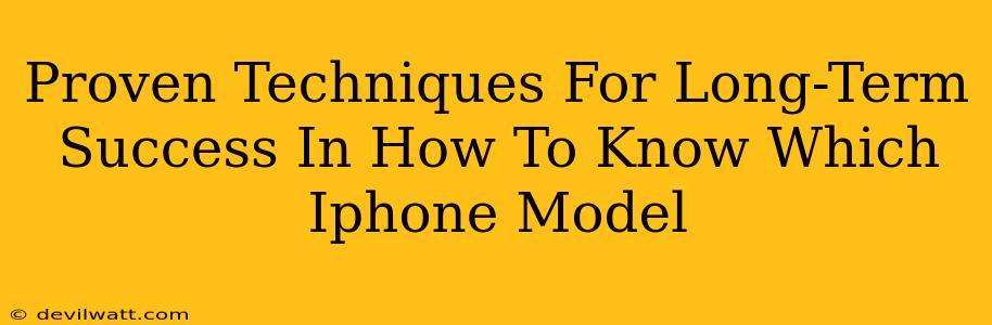 Proven Techniques For Long-Term Success In How To Know Which Iphone Model