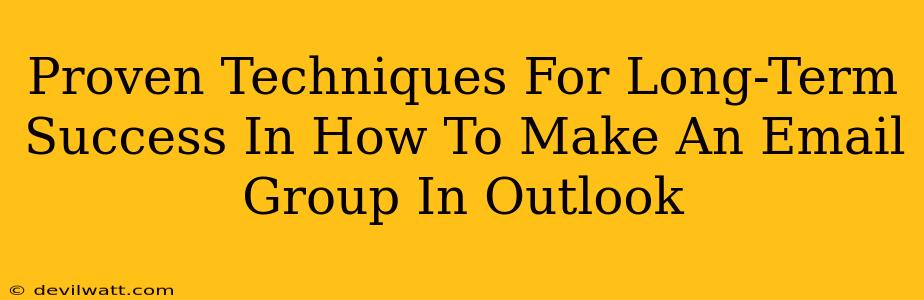 Proven Techniques For Long-Term Success In How To Make An Email Group In Outlook