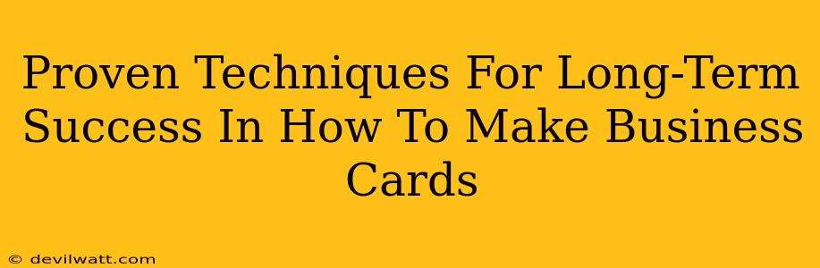 Proven Techniques For Long-Term Success In How To Make Business Cards