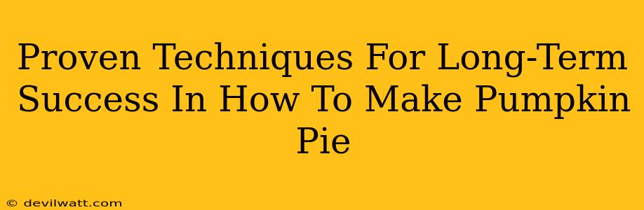 Proven Techniques For Long-Term Success In How To Make Pumpkin Pie