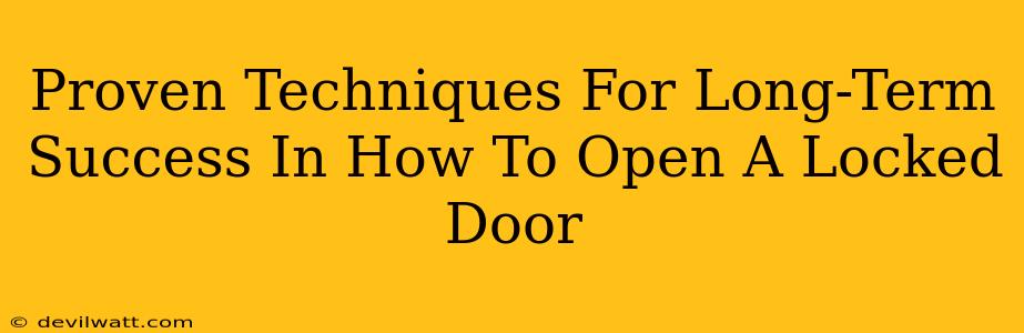 Proven Techniques For Long-Term Success In How To Open A Locked Door