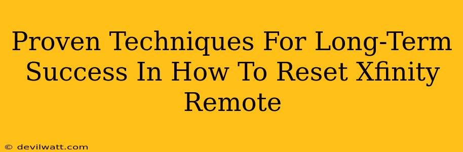 Proven Techniques For Long-Term Success In How To Reset Xfinity Remote