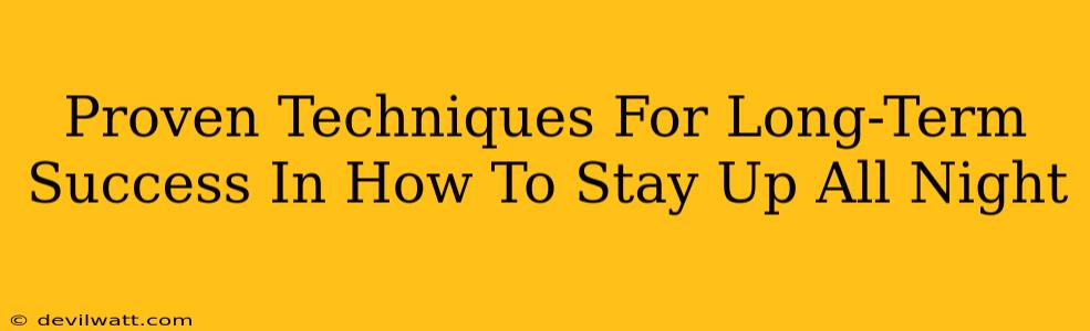 Proven Techniques For Long-Term Success In How To Stay Up All Night