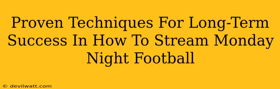 Proven Techniques For Long-Term Success In How To Stream Monday Night Football