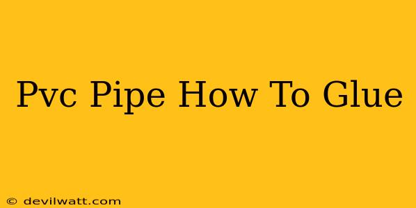 Pvc Pipe How To Glue