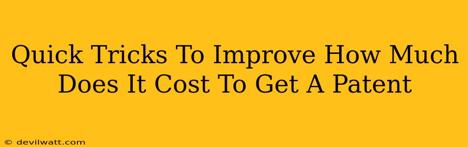 Quick Tricks To Improve How Much Does It Cost To Get A Patent