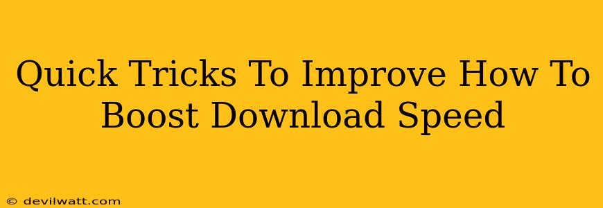 Quick Tricks To Improve How To Boost Download Speed