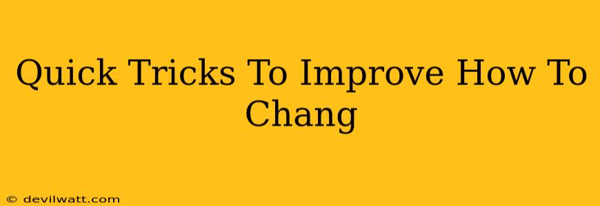 Quick Tricks To Improve How To Chang