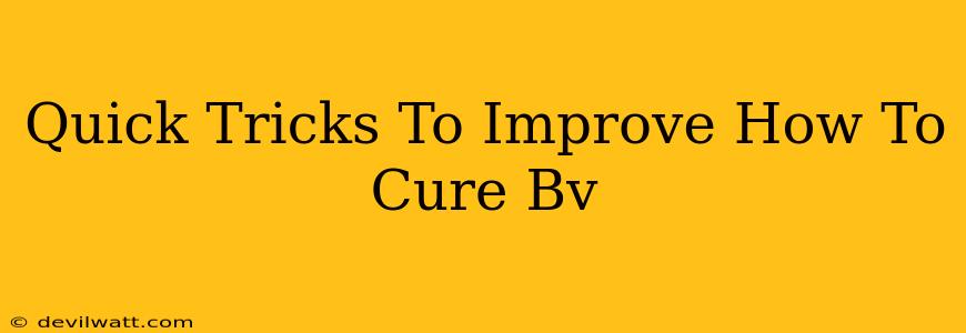 Quick Tricks To Improve How To Cure Bv