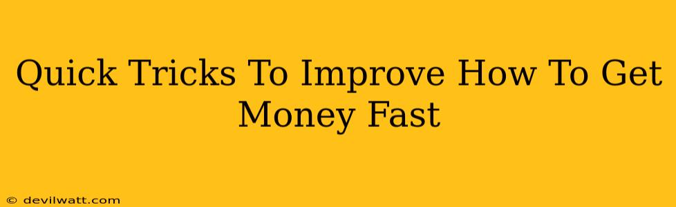 Quick Tricks To Improve How To Get Money Fast