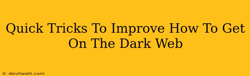 Quick Tricks To Improve How To Get On The Dark Web