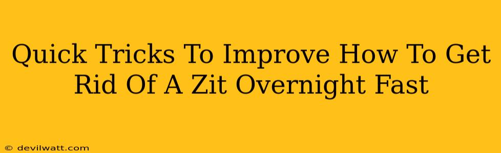 Quick Tricks To Improve How To Get Rid Of A Zit Overnight Fast