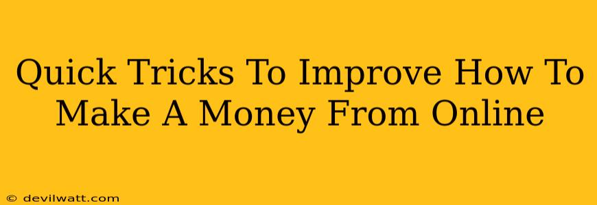 Quick Tricks To Improve How To Make A Money From Online