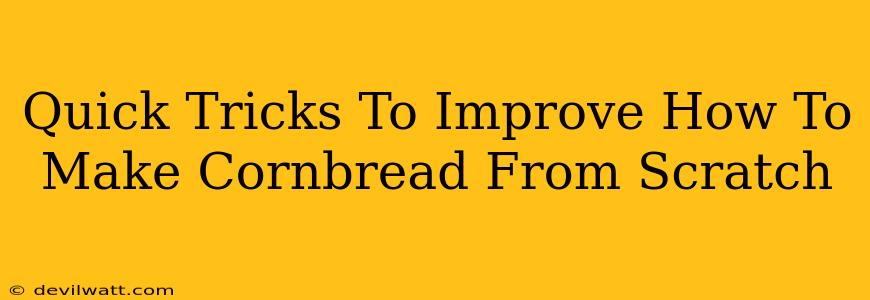 Quick Tricks To Improve How To Make Cornbread From Scratch